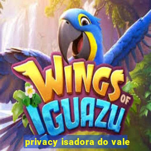 privacy isadora do vale